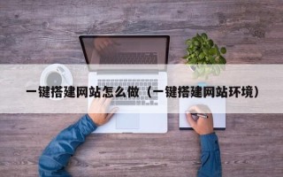 东平一键搭建网站怎么做（一键搭建网站环境）