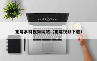 东平党建素材视频网站（党建视频下载）