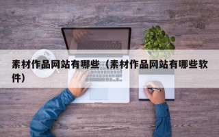 东平素材作品网站有哪些（素材作品网站有哪些软件）